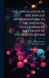Enlarge image Cover: The Application of the Impulse Approximation to the Inelastic Scattering of Electrons by Hydrogen Atoms - Hutson Street Press