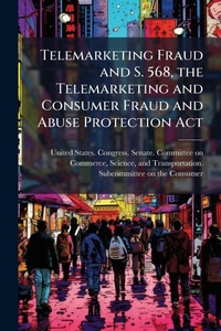 Abbildung von: Telemarketing Fraud and S. 568, the Telemarketing and Consumer Fraud and Abuse Protection Act - Hutson Street Press