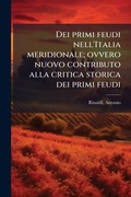 Cover: Dei primi feudi nell'Italia meridionale; ovvero nuovo contributo alla critica storica dei primi feudi - Hutson Street Press