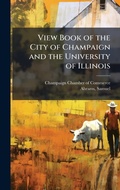Cover: View Book of the City of Champaign and the University of Illinois - Hutson Street Press