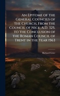 Cover: An Epitome of the General Councils of the Church, From the Council of Nice, A.D. 325, to the Conclusion of the Roman Council of Trent in the Year 1563 - Hutson Street Press