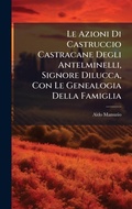 Cover: Le Azioni Di Castruccio Castracane Degli Antelminelli, Signore Dilucca, Con Le Genealogia Della Famiglia - Hutson Street Press