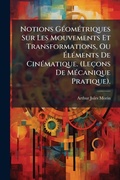 Bild: Notions GA(c)omA(c)triques Sur Les Mouvements Et Transformations, Ou A?lA(c)ments De CinA(c)matique. (Lecons De MA(c)canique Pratique). - Hutson Street Press