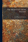 Cover: The Near East From Within - Hutson Street Press