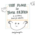 Cover: The Floor Is Your Friend - River Sanctuary Publishing