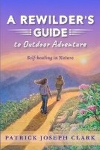 Enlarge image Cover: A Rewilder's Guide to Outdoor Adventure - ScyntheFy Press, LLC