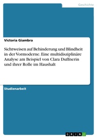 Bild: Sichtweisen auf Behinderung und Blindheit in der Vormoderne. Eine multidisziplinäre Analyse am Beispiel von Clara Duffnerin und ihrer Rolle im Haushalt - GRIN Verlag