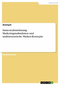 Abbildung von: Sinneswahrnehmung. Marketingmaßnahmen und multisensorische Marken-Konzepte - GRIN Verlag