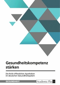 Abbildung von: Gesundheitskompetenz stärken. Die Rolle öffentlicher Apotheken im deutschen Gesundheitssystem - GRIN Verlag