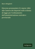 Cover: Discorso pronunziato il 5 marzo 1869 alla Camera dei deputati sullo schema di legge per l'ordinamento dell'amministrazione centrale e provinciale - Antigonos Verlag