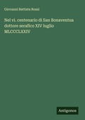 Cover: Nel vi. centenario di San Bonaventua dottore serafico XIV luglio MLCCCLXXIV - Antigonos Verlag