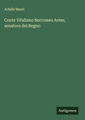 Cover: Conte Vitaliano Borromeo Arese, senatore del Regno - Antigonos Verlag