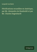 Cover: Petrifications recueillies en Amerique, par Mr. Alexandre de Humboldt et par Mr. Charles Degenhardt - Antigonos Verlag