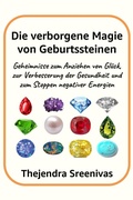 Cover: Die verborgene Magie von Geburtssteinen - Geheimnisse zum Anziehen von Gl&uuml;ck, zur Verbesserung der Gesundheit und zum Stoppen negativer Energien - Thejendra Sreenivas