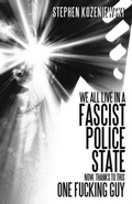 Cover: We All Live in a Fascist Police State Now, Thanks to This One Fucking Guy - French Press Publishing