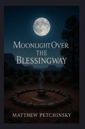 Cover: Moonlight Over the Blessingway - Matthew Edward Petchinsky