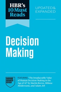 Enlarge image Cover: HBR's 10 Must Reads on Decision-Making, Updated and Expanded (featuring "The Irreplaceable Value of Human Decision-Making in the Age of AI" by Martin Reeves, Mihnea Moldoveanu, and Adam Job) - Harvard Business Review Press