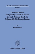Abbildung von: Unionsrechtliche und grundgesetzliche Grenzen des Data Minings durch die Sicherheitsbehörden des Bundes - Duncker & Humblot