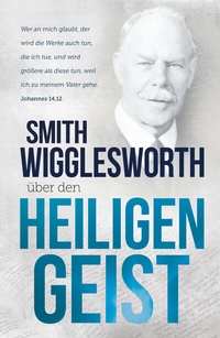 Abbildung von: Smith Wigglesworth über den Heiligen Geist - Grace today Verlag