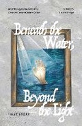 Cover: Beneath the Water, Beyond the Light - First Story Limited
