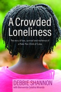 Abbildung von: A Crowded Loneliness: The story of loss, survival and resilience of a Peter Pan Child of Cuba : The S=story of loss, survival and resilience of a Peter Pan Child of Cuba : The S=story of loss, survival and resilience of a Peter Pan : The S=story of loss, survival and resilience: The S=story of loss,survival and resi - Fogbow Books, LLC
