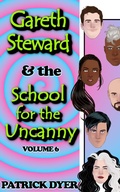 Cover: Gareth Steward & the School for the Uncanny Volume 6 - Patrick Dyer