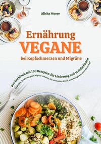 Abbildung von: Vegane Ernährung bei Kopfschmerzen und Migräne: Das Kochbuch mit 150 Rezepten für Linderung und Wohlbefinden - tredition GmbH