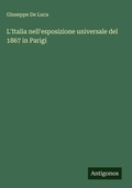 Cover: L'Italia nell'esposizione universale del 1867 in Parigi - Antigonos Verlag