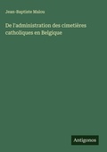 Cover: De l'administration des cimetieres catholiques en Belgique - Antigonos Verlag