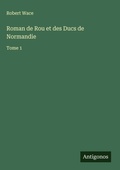 Cover: Roman de Rou et des Ducs de Normandie - Antigonos Verlag