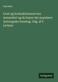 Cover: Livet og livsfunktionerne hos mennesket og de hojere dyr populaere fysiologiske foredrag. Udg. af F. Levison - Antigonos Verlag