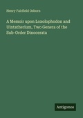Cover: A Memoir upon Loxolophodon and Uintatherium, Two Genera of the Sub-Order Dinocerata - Antigonos Verlag