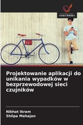 Cover: Projektowanie aplikacji do unikania wypadkow w bezprzewodowej sieci czujnikow - Wydawnictwo Nasza Wiedza