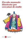Cover: Piccolo manuale illustrato per cercatori di stoffe - La piccola cultura;Il Saggiatore