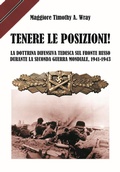 Cover: Tenere le posizioni! La dottrina difensiva tedesca sul fronte russo durante la seconda guerra mondiale, 1941-1943 - Ostfront;ITALIA Storica Edizioni