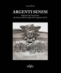 Cover: Argenti Senesi. Dalla fine del Cinquecento allo Statuto dell'Arte degli orafi e argentieri (1671) - Arti del fuoco;EDIFIR