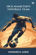 Cover: Dick Hamilton's Football TeamOr A Young Millionaire On The Gridiron (Edition1) - Double 9 Books LLP