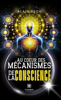 Abbildung von: Au coeur des mécanismes de la conscience - Le Lys Bleu Éditions