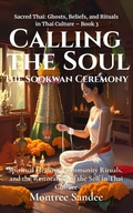 Cover: Calling the Soul: The Sookwan Ceremony (Sacred Thai: Ghosts, Beliefs, and Rituals  in Thai Culture, #3) - Montree Sandee