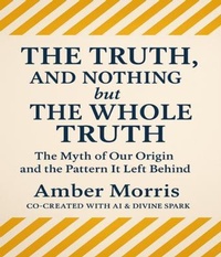 Abbildung von: The Truth,  Nothing but the Whole Truth: The Myth of Our Origin and the Pattern It Left Behind - Attune Harmony Press