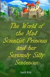 Abbildung von: The World of the Mad Scientist Princess and her Seriously Silly Sentences - April Rye