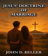 Abbildung von: Jesus' Doctrine of Marriage:Until Death Do Us Part - John D. Keller Publishing