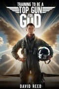 Cover: TRAINING TO BE A TOP GUN FOR GOD - Authors Hike