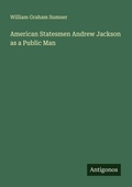 Cover: American Statesmen Andrew Jackson as a Public Man - Antigonos Verlag