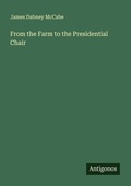 Cover: From the Farm to the Presidential Chair - Antigonos Verlag