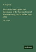 Cover: Reports of Cases Argued and Determined in the Supreme Court of Alamaba during the December Term, 1884 - Antigonos Verlag
