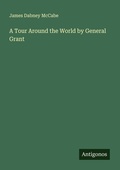 Cover: A Tour Around the World by General Grant - Antigonos Verlag