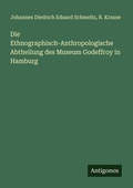 Cover: Die Ethnographisch-Anthropologische Abtheilung des Museum Godeffroy in Hamburg - Antigonos Verlag