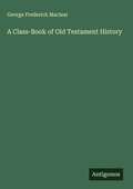 Cover: A Class-Book of Old Testament History - Antigonos Verlag