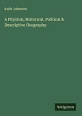 Cover: A Physical, Historical, Political & Descriptive Geography - Antigonos Verlag